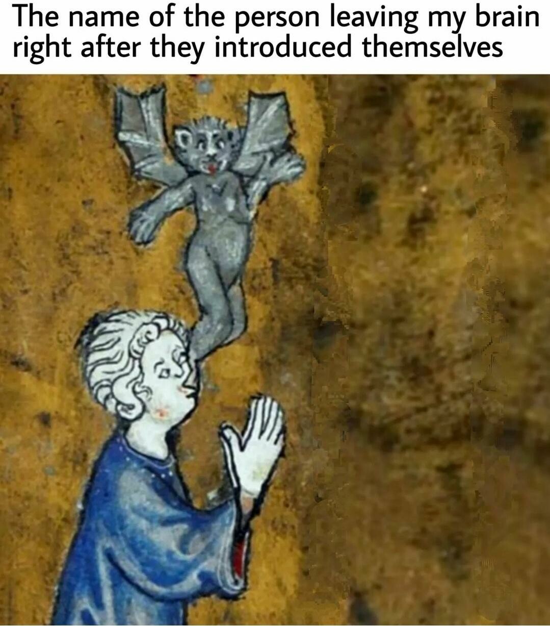 A medieval figure with a gray demonic figure flying out of their head, captioned 'the name of the person leaving my brain right after they introduced themselves' 