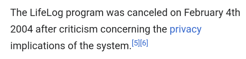 The LifeLog program was canceled on February 4th
2004 after criticism concerning the privacy
implications of the system.
