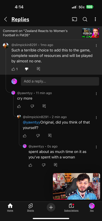 Comment on "Zealand Reacts to Women's
Football in FM26"
@slimpickin8291 • 1mo ago
Such a terrible choice to add this to the game,
complete waste of resources and will be played
by almost no one.
@yawntyy • 11 min ago
cry more
@slimpickin8291 • 2 min ago
@yawntyy Original, did you think of that
yourself?
@yawntyy • 0s ago
spent about as much time on it as
you've spent with a woman
