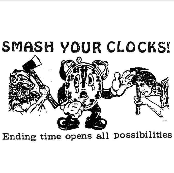 anthropomorphic clock being threatened by figures with an axe and a hammer, caption reads

SMASH YOUR CLOCKS!
ending time opens all possibilities