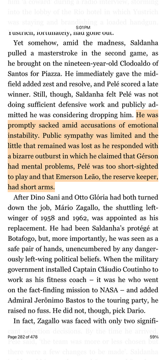 excerpt from my history of football tactics book: He was promptly sacked amid accusations of emotional instability. Public sympathy was limited and the little that remained was lost as he responded with a bizarre outburst in which he claimed that Gérson had mental problems, Pelé was too short-sighted to play and that Emerson Leão, the reserve keeper, had short arms.