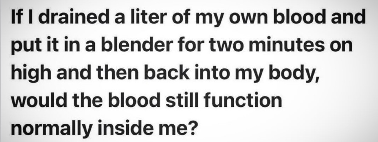 If I drained a liter of my own blood and
put it in a blender for two minutes on
high and then back into my body,
would the blood still function
normally inside me?