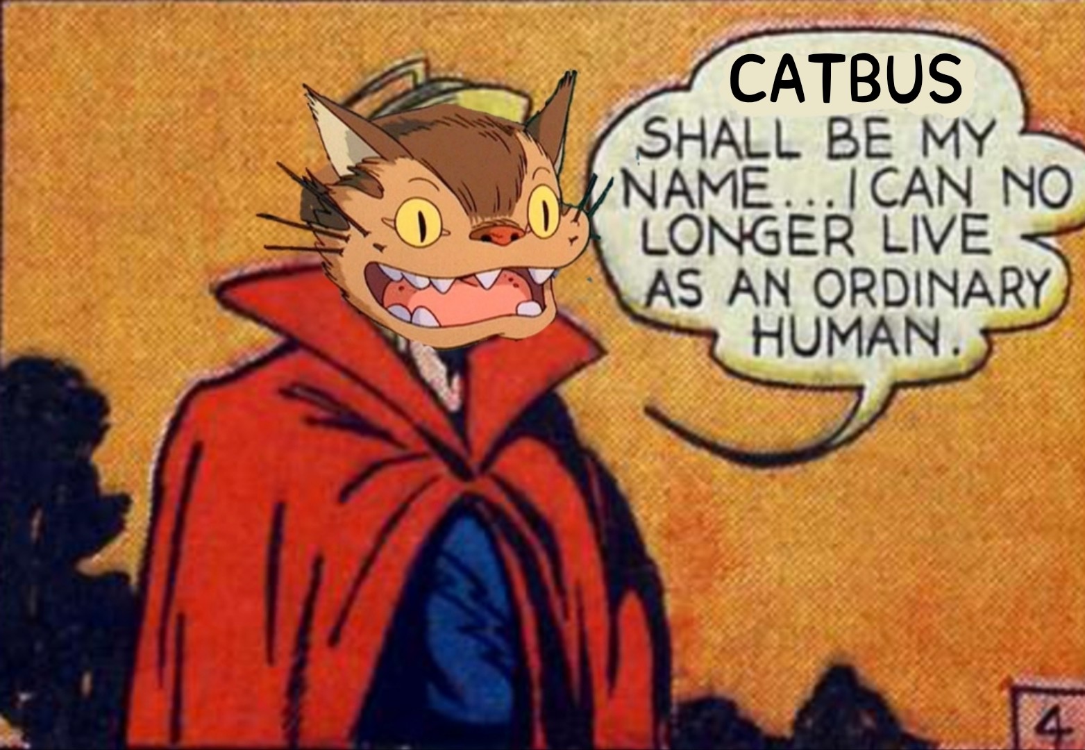 old comic panel modified to have a Catbus head, word bubble now reads 

CATBUS SHALL BE MY NAME...I CAN NO LONGER LIVE AS AN ORDINARY HUMAN.